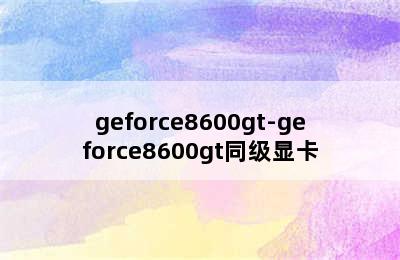 geforce8600gt-geforce8600gt同级显卡