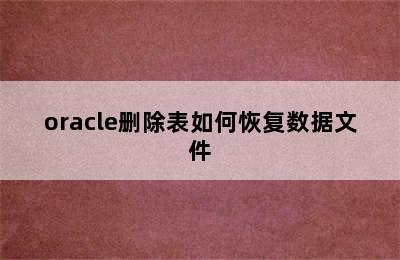oracle删除表如何恢复数据文件