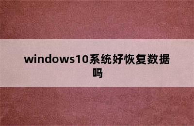 windows10系统好恢复数据吗