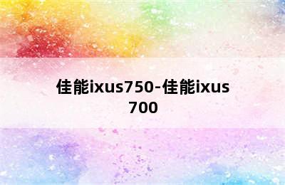 佳能ixus750-佳能ixus700
