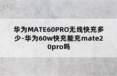 华为MATE60PRO无线快充多少-华为60w快充能充mate20pro吗