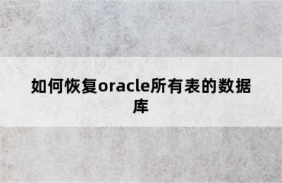 如何恢复oracle所有表的数据库