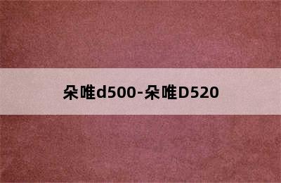 朵唯d500-朵唯D520