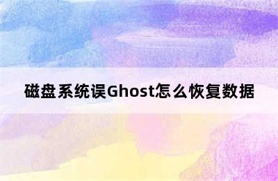磁盘系统误Ghost怎么恢复数据