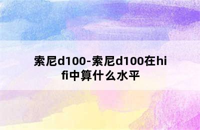 索尼d100-索尼d100在hifi中算什么水平
